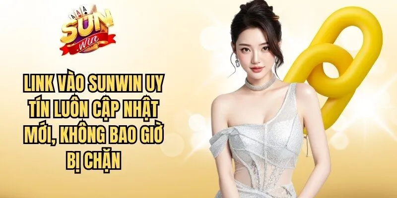 Link vào Sunwin uy tín luôn cập nhật mới, không bao giờ bị chặn